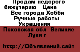 Продам недорого бижутерию › Цена ­ 300 - Все города Хобби. Ручные работы » Украшения   . Псковская обл.,Великие Луки г.